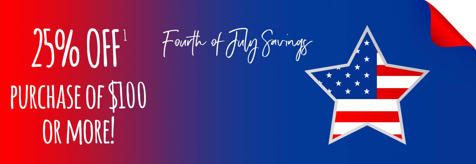 Fourth of July Savings: 25% OFF purchase of $100 or more!